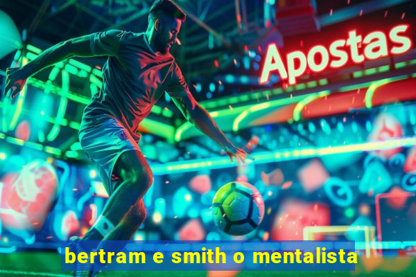 bertram e smith o mentalista